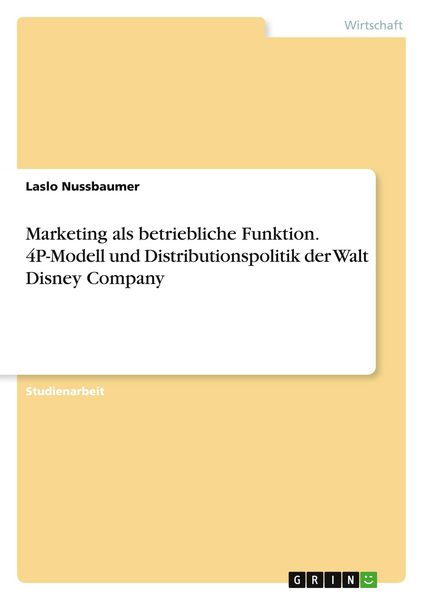 Marketing als betriebliche Funktion. 4P-Modell und Distributionspolitik der Walt Disney Company, Taschenbuch von Laslo Nussbaumer, GRIN, 9783346613615