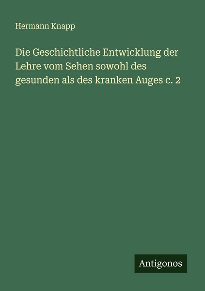 Produktbild: Die Geschichtliche Entwicklung der Lehre vom Sehen sowohl des gesunden als des kranken Auges c. 2