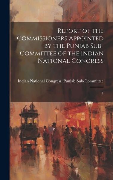 Produktbild: Report of the Commissioners Appointed by the Punjab Sub-Committee of the Indian National Congress: 1