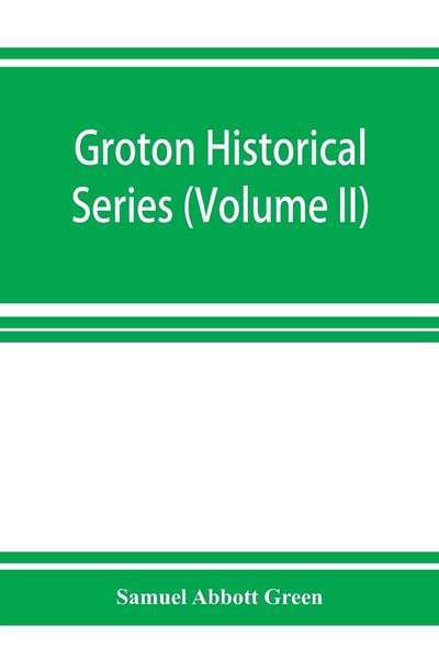 Produktbild: Groton historical series. A collection of papers relating to the history of the town of Groton, Massachusetts (Volume II)