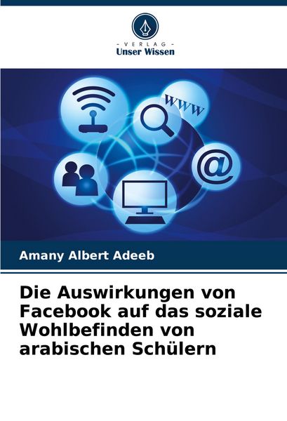 Die Auswirkungen von Facebook auf das soziale Wohlbefinden von arabischen Schülern, Taschenbuch von Amany Albert Adeeb, Verlag Unser Wissen,