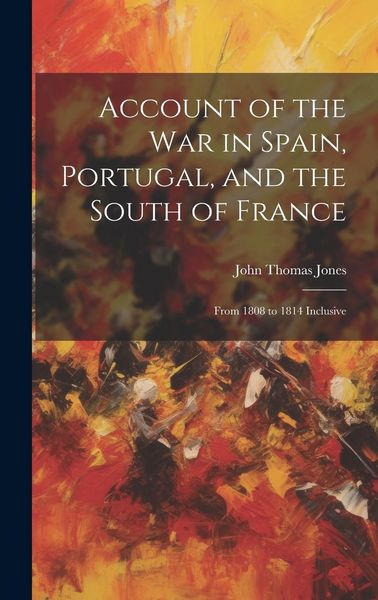 Produktbild: Account of the War in Spain, Portugal, and the South of France: From 1808 to 1814 Inclusive