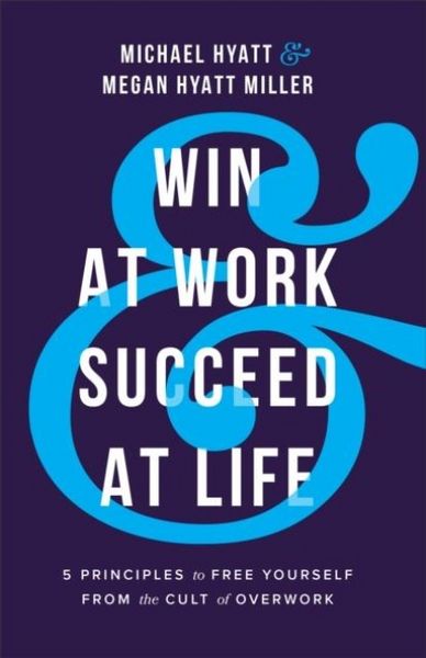 Produktbild: Win at Work and Succeed at Life - 5 Principles to Free Yourself from the Cult of Overwork