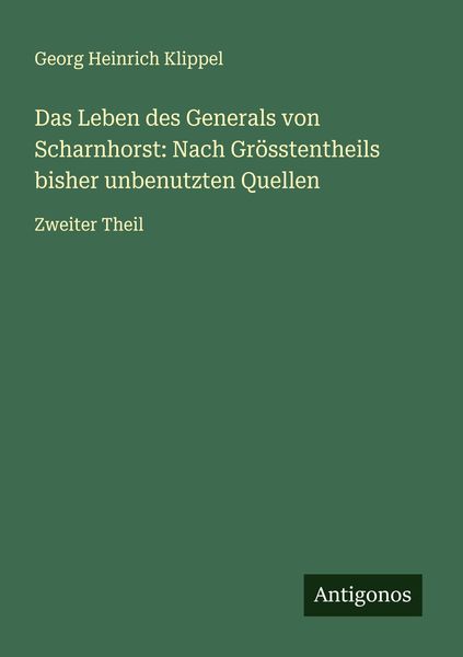 Produktbild: Das Leben des Generals von Scharnhorst: Nach Gr&ouml;sstentheils bisher unbenutzten Quellen
