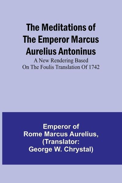 Produktbild: The Meditations of the Emperor Marcus Aurelius Antoninus; A new rendering based on the Foulis translation of 1742