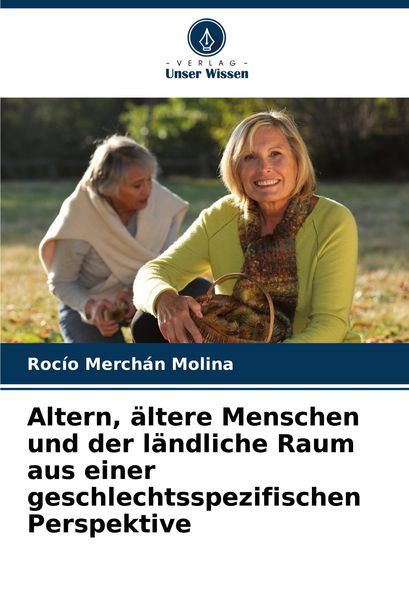 Altern, ältere Menschen und der ländliche Raum aus einer geschlechtsspezifischen Perspektive, Taschenbuch von Rocío Merchán Molina, Verlag Unser