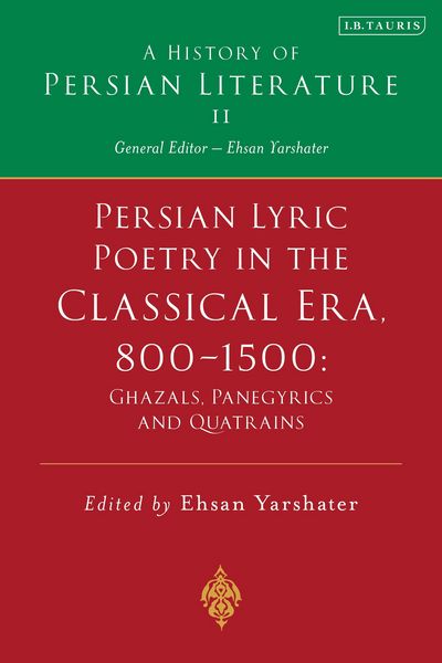 Produktbild: Persian Lyric Poetry in the Classical Era, 800-1500: Ghazals, Panegyrics and Quatrains