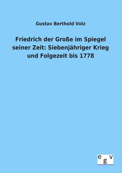 Produktbild: Friedrich der Gro&szlig;e im Spiegel seiner Zeit: Siebenj&auml;hriger Krieg und Folgezeit bis 1778