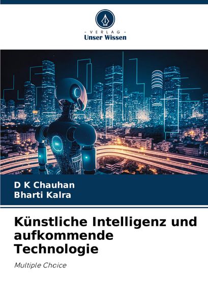 Künstliche Intelligenz und aufkommende Technologie, Taschenbuch von D. K. Chauhan , Bharti Kalra, Verlag Unser Wissen, 9786207006571