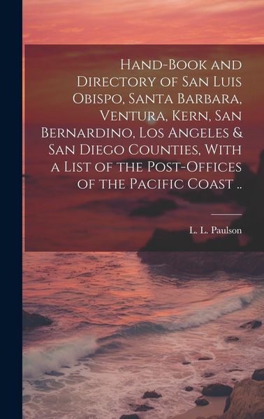 Produktbild: Hand-book and Directory of San Luis Obispo, Santa Barbara, Ventura, Kern, San Bernardino, Los Angeles & San Diego Counties, With a List of the Post-of