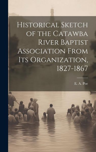 Produktbild: Historical Sketch of the Catawba River Baptist Association From Its Organization, 1827-1867