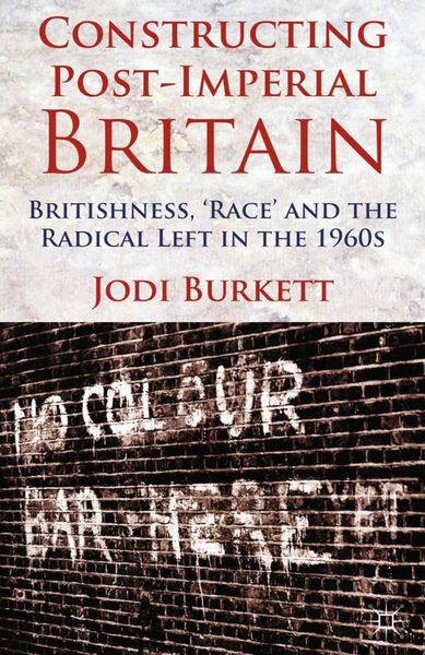 Produktbild: Constructing Post-Imperial Britain: Britishness, 'Race' and the Radical Left in the 1960s