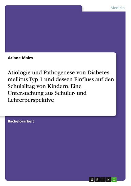 Produktbild: &Auml;tiologie und Pathogenese von Diabetes mellitus Typ 1 und dessen Einfluss auf den Schulalltag von Kindern. Eine Untersuchung aus Sch&uuml;ler- und Lehrerperspektive