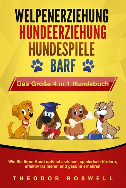 Welpenerziehung - Hundeerziehung - Hundespiele - Barf - das Große 4 in 1 Hundebu, Taschenbuch von Theodor Roswell, Pegoa Global Media / EoB,