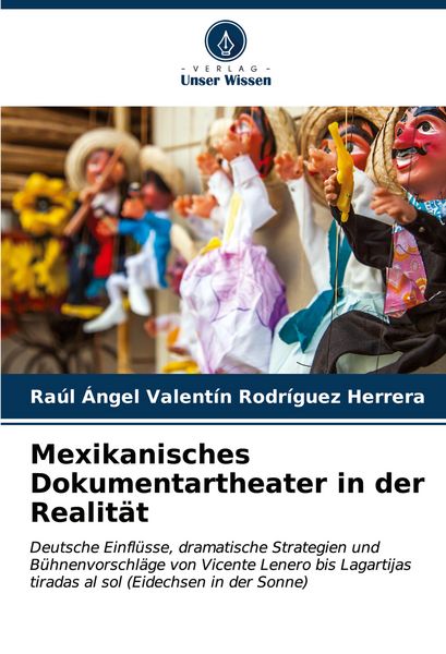 Mexikanisches Dokumentartheater in der Realität, Taschenbuch von Raúl Ángel Valentín Rodríguez Herrera, Verlag Unser Wissen, 9786206600121