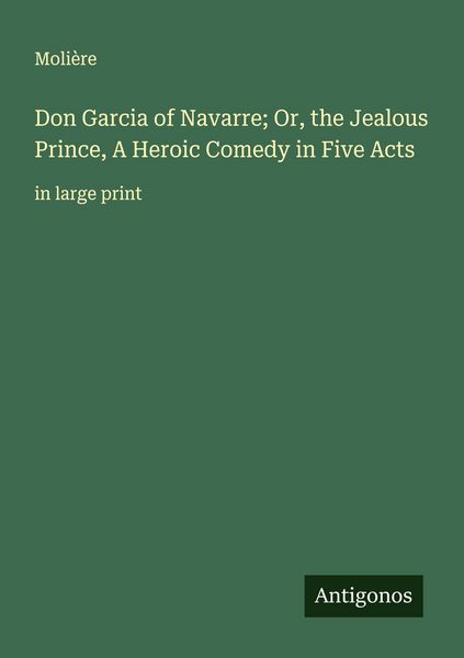 Produktbild: Don Garcia of Navarre; Or, the Jealous Prince, A Heroic Comedy in Five Acts