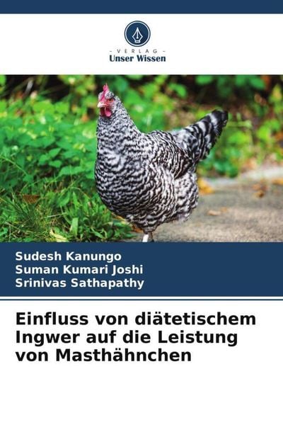 Einfluss von diätetischem Ingwer auf die Leistung von Masthähnchen, Taschenbuch von Sudesh Kanungo , Suman Kumari Joshi , Srinivas Sathapathy, Verlag