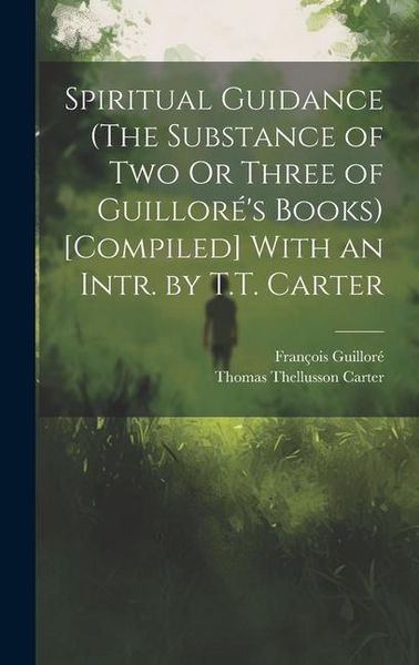 Produktbild: Spiritual Guidance (The Substance of Two Or Three of Guillor&eacute;'s Books) [Compiled] With an Intr. by T.T. Carter