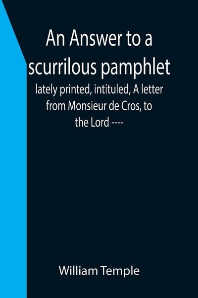 Produktbild: An Answer to a scurrilous pamphlet, lately printed, intituled, A letter from Monsieur de Cros, to the Lord ----