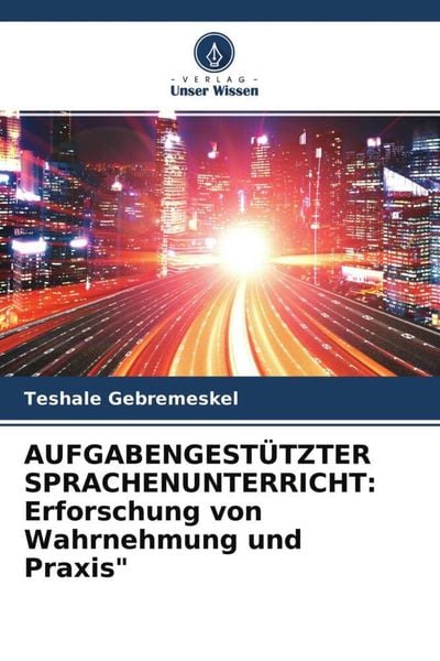 AUFGABENGESTÜTZTER SPRACHENUNTERRICHT: Erforschung von Wahrnehmung und Praxis'; Taschenbuch von Teshale Gebremeskel, Verlag Unser Wissen,