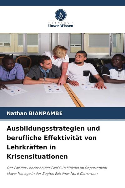 Ausbildungsstrategien und berufliche Effektivität von Lehrkräften in Krisensituationen, Taschenbuch von Nathan Bianpambe, Verlag Unser Wissen,