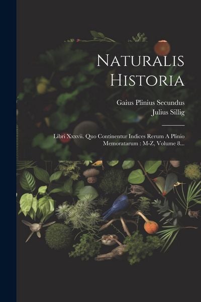 Produktbild: Naturalis Historia: Libri Xxxvii. Quo Continentur Indices Rerum A Plinio Memoratarum: M-z, Volume 8...