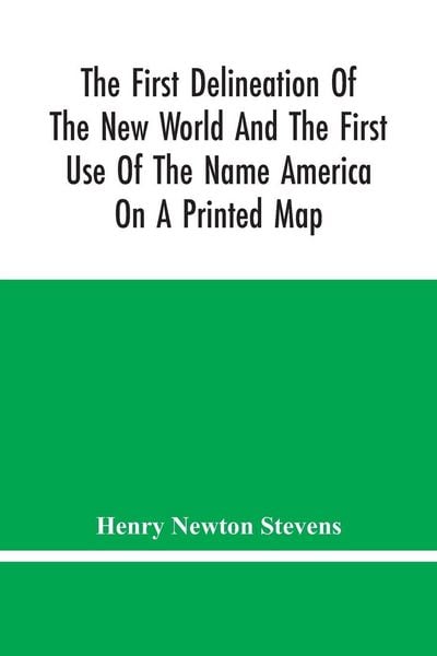 Produktbild: The First Delineation Of The New World And The First Use Of The Name America On A Printed Map; An Analytical Comparison Of Three Maps For Each Of Which Priority Of Representation Has Been Claimed (Two With Name America And One Without) With An Argument Te