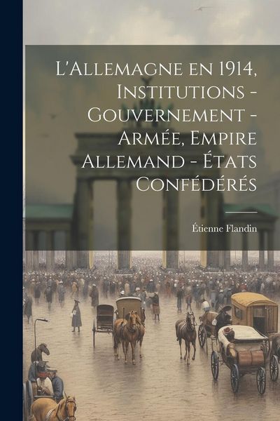 Produktbild: L'Allemagne en 1914, institutions - gouvernement - arm&eacute;e, Empire Allemand - &eacute;tats conf&eacute;d&eacute;r&eacute;s