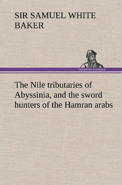 Produktbild: The Nile tributaries of Abyssinia, and the sword hunters of the Hamran arabs