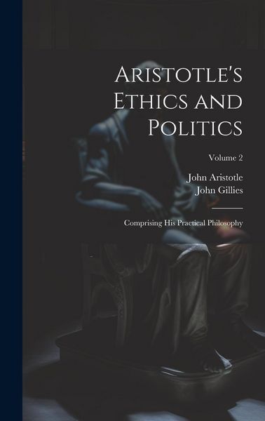 Produktbild: Aristotle's Ethics and Politics: Comprising His Practical Philosophy; Volume 2