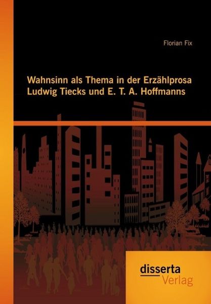Produktbild: Wahnsinn als Thema in der Erz&auml;hlprosa Ludwig Tiecks und E. T. A. Hoffmanns