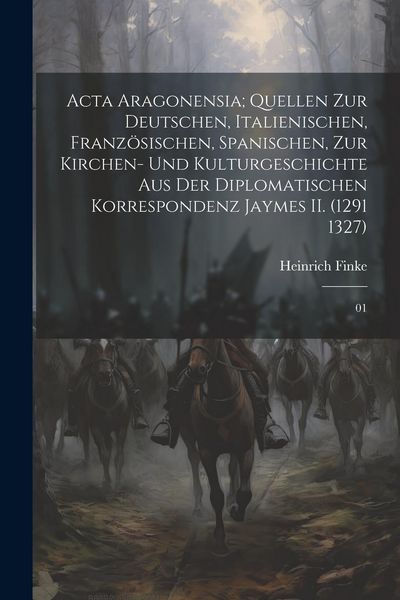 Produktbild: Acta Aragonensia; Quellen zur deutschen, italienischen, franz&ouml;sischen, spanischen, zur Kirchen- und Kulturgeschichte aus der diplomatischen Korrespond