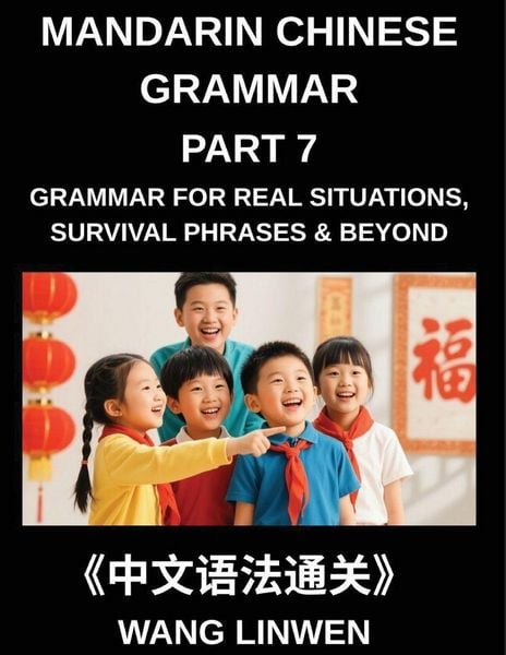 Produktbild: Mandarin Chinese Grammar (Part 7)- Chinese Grammar for Real Situations, Survival Phrases & Beyond, Patterns for Travel, Socializing, and Beyond, Build