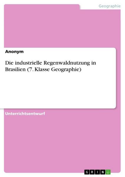 Produktbild: Die industrielle Regenwaldnutzung in Brasilien (7. Klasse Geographie)