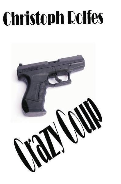Crazy Coup, Taschenbuch von Christoph Rolfes, Epubli, 9783748526919