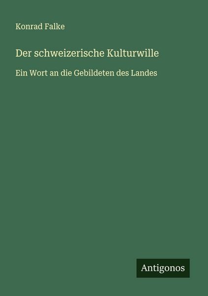 Der schweizerische Kulturwille, Taschenbuch von Konrad Falke, Antigonos Verlag, 9783563163931