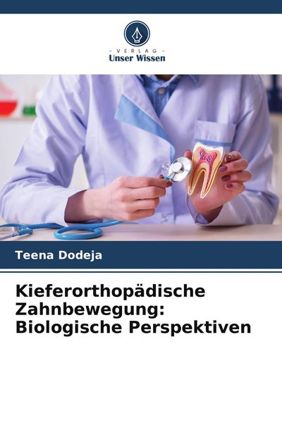 Kieferorthopädische Zahnbewegung: Biologische Perspektiven, Taschenbuch von Teena Dodeja, Verlag Unser Wissen, 9786205588840