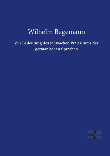 Zur Bedeutung des schwachen Präteritums der germanischen Sprachen, Taschenbuch von Wilhelm Begemann, Vero Verlag, 9783737218276