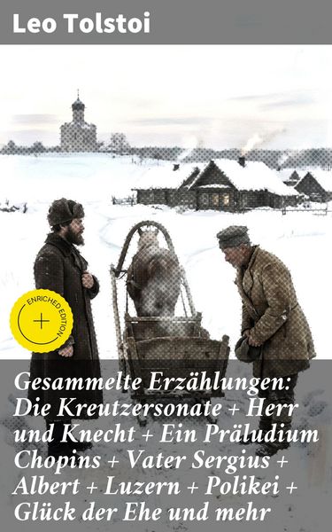 Produktbild: Gesammelte Erz&auml;hlungen: Die Kreutzersonate + Herr und Knecht + Ein Pr&auml;ludium Chopins + Vater Sergius + Albert + Luzern + Polikei + Gl&uuml;ck der Ehe und m