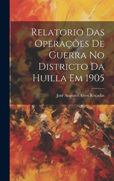 Produktbild: Relatorio Das Opera&ccedil;&otilde;es De Guerra No Districto Da Huilla Em 1905