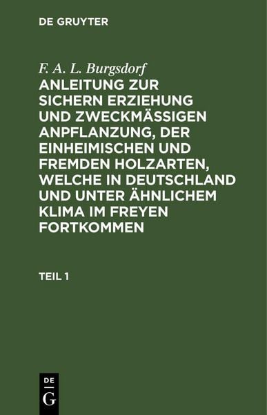 Produktbild: Anleitung zur sichern Erziehung und zweckm&auml;&szlig;igen Anpflanzung, der einheimischen und fremden Holzarten, welche in Deutschland und unter &auml;hnlichem Klima im Freyen fortkommen. Teil 1
