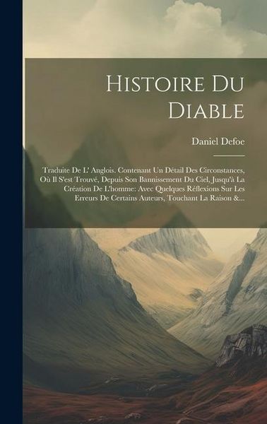 Produktbild: Histoire Du Diable: Traduite De L' Anglois. Contenant Un D&eacute;tail Des Circonstances, O&ugrave; Il S'est Trouv&eacute;, Depuis Son Bannissement Du Ciel, Ju