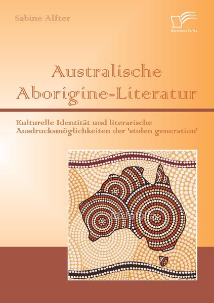 Produktbild: Australische Aborigine-Literatur: Kulturelle Identit&auml;t und literarische Ausdrucksm&ouml;glichkeiten der 'stolen generation'