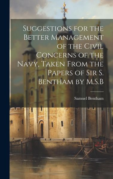 Produktbild: Suggestions for the Better Management of the Civil Concerns of the Navy, Taken From the Papers of Sir S. Bentham by M.S.B