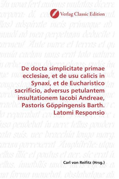 Produktbild: De docta simplicitate primae ecclesiae, et de usu calicis in Synaxi, et de Eucharistico sacrificio, adversus petulantem insultationem Iacobi Andreae,