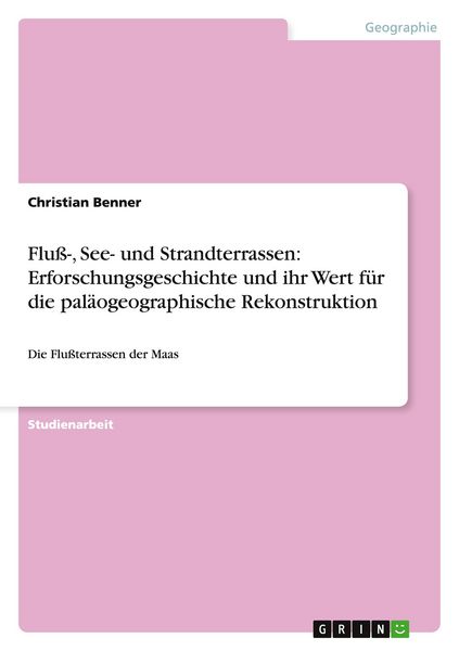 Fluß-, See- und Strandterrassen: Erforschungsgeschichte und ihr Wert für die paläogeographische Rekonstruktion, Taschenbuch von Christian Benner,