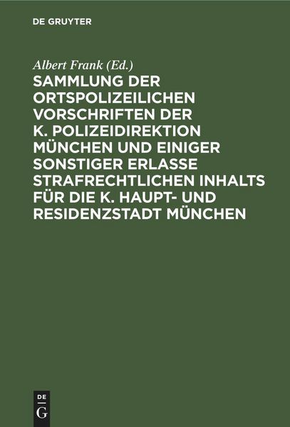 Produktbild: Sammlung der ortspolizeilichen Vorschriften der K. Polizeidirektion M&uuml;nchen und einiger sonstiger Erlasse strafrechtlichen Inhalts f&uuml;r die K. Haupt- und Residenzstadt M&uuml;nchen