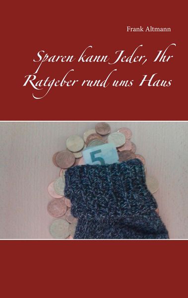 Sparen kann Jeder, Ihr Ratgeber rund ums Haus, Taschenbuch von Frank Altmann, BoD – Books on Demand, 9783748116936
