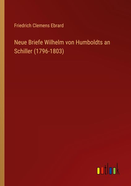 Neue Briefe Wilhelm von Humboldts an Schiller (1796-1803), Taschenbuch von Friedrich Clemens Ebrard, Outlook, 9783368274528