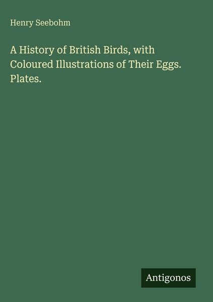 Produktbild: A History of British Birds, with Coloured Illustrations of Their Eggs. Plates.